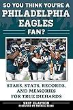 So You Think You're a Philadelphia Eagles Fan?: Stars, Stats, Records, and Memories for True Diehards (So You Think You're a Team Fan)