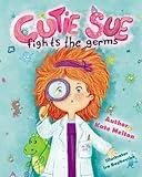 Cutie Sue Fights the Germs: An Adorable Children's Book About Health and Personal Hygiene (Cutie Sue Series)