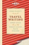 Lonely Planet's Guide to Travel Writing: Expert Advice from the World's Leading Travel Publisher