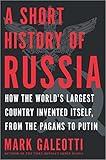 A Short History of Russia: How the World's Largest Country Invented Itself, from the Pagans to Putin