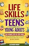 LIFE SKILLS FOR TEENS AND YOUNG ADULTS: THE ULTIMATE STEP-BY-STEP GUIDE TO BUILD INDEPENDENCE, ACHIEVE CONFIDENCE, AND MASTER REAL-WORLD SKILLS TO THRIVE IN JUST 30 DAYS