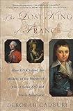 The Lost King of France: How DNA Solved the Mystery of the Murdered Son of Louis XVI and Marie-Antoinette
