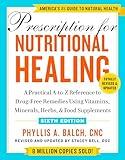 Prescription for Nutritional Healing, Sixth Edition: A Practical A-to-Z Reference to Drug-Free Remedies Using Vitamins, Minerals, Herbs, & Food Supplements