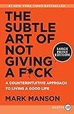 The Subtle Art of Not Giving a F*ck: A Counterintuitive Approach to Living a Good Life