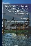 Report Of The Lough Foyle Fishery Case Of Allen V. Donnelly And Others,: Tried At The Tyrone Spring Assizes At Omagh, 1856 Before The Hon. Baron ... ... Herbert Lloyd, ... And Charles Pearson,