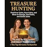 Treasure Hunting Find Error Coins, Rare Coins, and Silver in Change, Yard Sales, and Estate Sales: The Step-By-Step System That Helped Me Retire Early + The Top 60 Coins To Hunt For