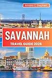 SAVANNAH TRAVEL GUIDE 2026: Discover the Soul of the South, Must-Sees, Local Favorites, and Unforgettable Day Trips