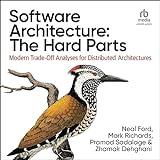 Software Architecture: The Hard Parts: Modern Trade-Off Analyses for Distributed Architectures