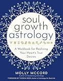 Soul Growth Astrology: A Workbook for Realizing Your Heart’s True Desires (Intuitive Astrology)