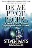 Delve, Pivot, Propel : 350 Writing Secrets to Elevate Your Storytelling and Transform Your Novel (Fiction Key Series)