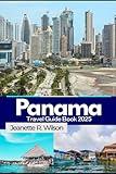 Panama Travel Guide Book 2025: Crafting a wonderful journey experience with insider's tip on the City Vibes, Canal, Beaches, Local Culture, Top Attraction, Hotels, Food and Map