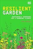 Resilient Garden: Sustainable Gardening for a Changing Climate