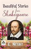 Beautiful Stories From Shakespeare by E. Nesbit: Classic Shakespearean Tales for Young Readers (Bestseller Collection)