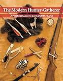 The Modern Hunter-Gatherer: A Practical Guide To Living Off The Land