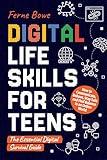 Digital Life Skills for Teens: How to Communicate, Behave, Stay Safe, and Find Balance in an Online World. The Essential Digital Survival Guide (Essential Life Skills for Teens Book 9)