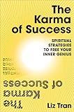 The Karma of Success: Spiritual Strategies to Free Your Inner Genius