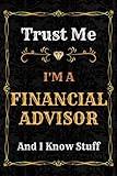 Financial Advisor Notebook Planner: Trust Me, I'm a Financial Advisor And I Know Stuff - A Comprehensive Journal for Business and Passion - Over 120 ... - great gift idea for men and women