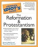 The Complete Idiot's Guide to the Reformation and Protestantism