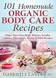 Organic Body Care: 101 Homemade Beauty Products Recipes-Make Your Own Body Butters, Body Scrubs, Lotions, Shampoos, Masks And Bath Recipes
