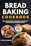 Bread Baking Cookbook with Photos: Easy and Delicious Homemade Bread Recipes for Beginners and Baking Lovers