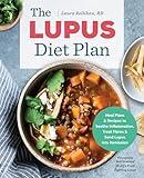 The Lupus Diet Plan: Meal Plans & Recipes to Soothe Inflammation, Treat Flares, and Send Lupus into Remission