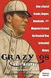 Crazy '08: How a Cast of Cranks, Rogues, Boneheads, and Magnates Created the Greatest Year in Baseball History