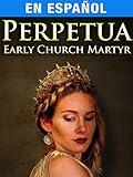 Perpetua: Early Church Martyr