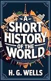 A Short History of the World: Tracing Humanity's Journey from Ancient Times to the Modern Era (Grapevine Classics)