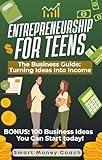 Entrepreneurship for Teens: The ultimate guide: turning ideas into income (Smart Skills for Life)