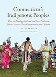 Connecticut's Indigenous Peoples: What Archaeology, History, and Oral Traditions Teach Us About Their Communities and Cultures