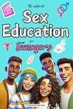 The Ultimate Sex education for Teenagers: Answers to the questions you're too scared to ask about your parents about sex, staying safe, dating, and puberty