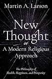 New Thought, or A Modern Religious Approach: The Philosophy of Health, Happiness, and Prosperity