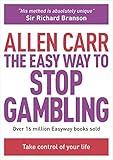 The Easy Way to Stop Gambling: Take Control of Your Life (Allen Carr's Easyway)