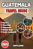 Guatemala Travel Guide 2026: Detailed Itineraries | Local Secrets | Hidden Gems | Explore Guatemala’s Culture, Nature & Adventure All Year Round