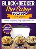 BLACK+DECKER Rice Cooker Cookbook For Beginners: Easy and Delicious Rice Cooker Recipes for Every Meal Using Modern Rice Cooker