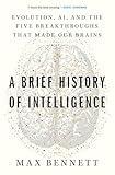 A Brief History of Intelligence: Evolution, AI, and the Five Breakthroughs That Made Our Brains