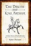 The Druids and King Arthur: A New View of Early Britain