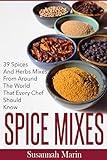 Spice Mixes: 39 Spices And Herbs Mixes From Around The World That Every Chef Should Know (Seasoning And Spices Cookbook, Seasoning Mixes Book 1)