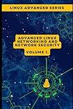 Volume 1: Advanced Linux Networking and Network Security (Advanced Linux Expert Series: Mastering Linux Systems, Security, and Automation)