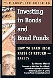 The Complete Guide to Investing in Bonds and Bond Funds How to Earn High Rates of Return Safely