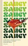 Saucy: 50 Recipes for Drizzly, Dunk-able, Go-To Sauces to Elevate Everyday Meals