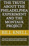 The TRUTH About The PHILADELPHIA EXPERIMENT and The MONTAUK PROJECT: Actual U.S. Government Experiments with Time Travel, Mind Control and much more...