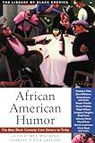 African American Humor: The Best Black Comedy from Slavery to Today (The Library of Black America series)
