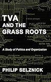 TVA and the Grass Roots: A Study of Politics and Organization