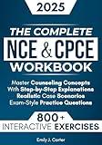 The Complete NCE & CPCE Workbook: 800+ Interactive Exercises to Master Counseling Concepts — With Step-by-Step Explanations, Realistic Case Scenarios, and Exam-Style Practice Questions