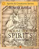 A Study of Household Spirits of Eastern Europe (Spirits and Creatures Series)