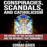 Conspiracies, Scandals, and Catholicism: The History of the Catholic Church and the Intrigues That Surround It