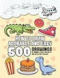 How To Draw Adorable And Easy: 500 Drawings Of Animals, Cars, Food, Gifts And Cute Stuff For Kids (Gift Ideas For Kids)