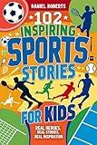 102 Inspiring Sports Stories for Kids: Real Heroes, Real Stories, Real Inspiration