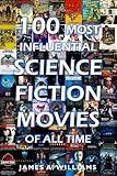 100 Most Influential Science Fiction Movies of All Time: Classic Movies In Cinema History (Classic Cinema Book 1)